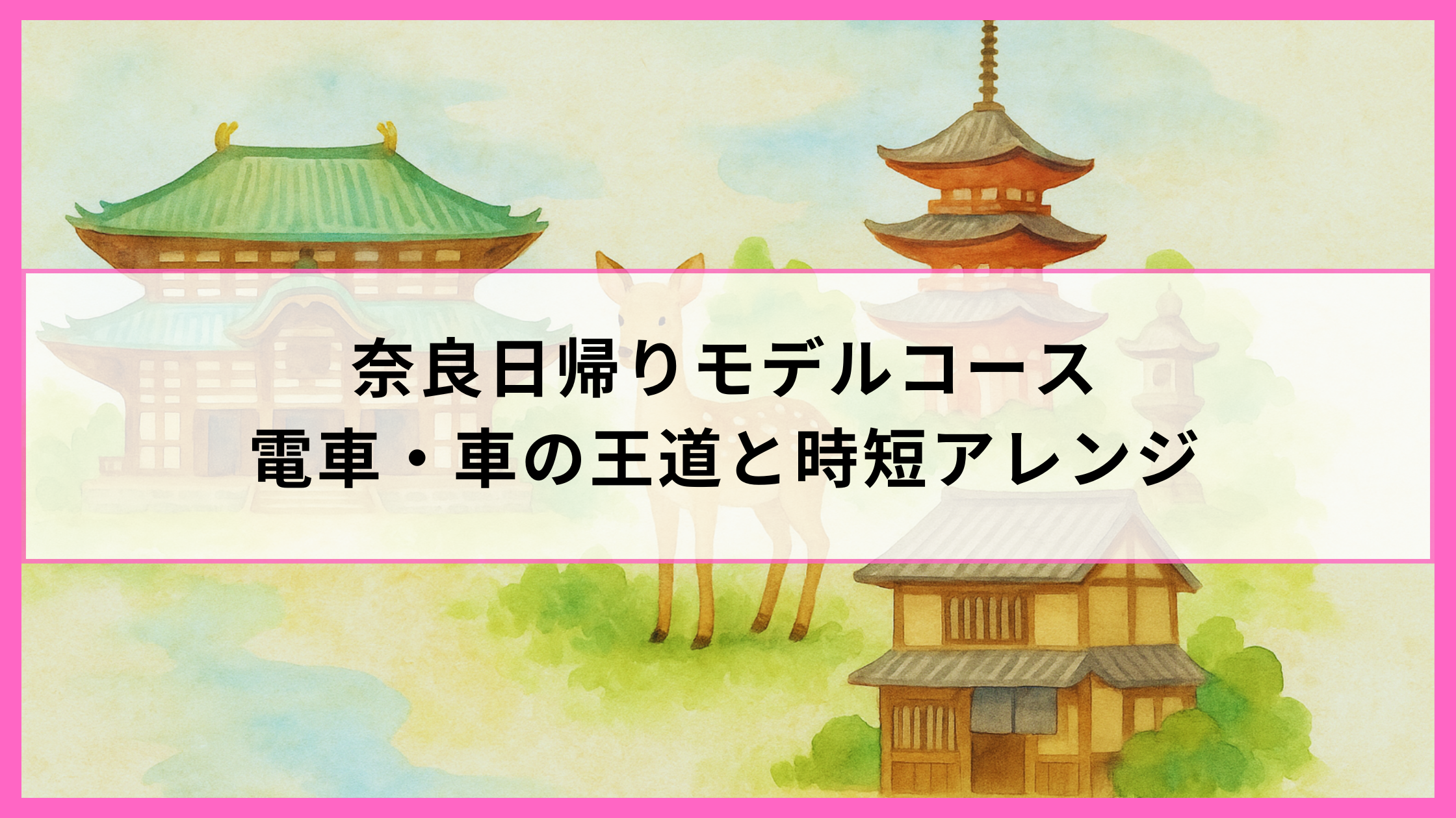 奈良日帰りモデルコース｜電車・車の王道と時短アレンジ